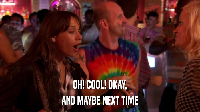 OH! COOL! OKAY, AND MAYBE NEXT TIME 