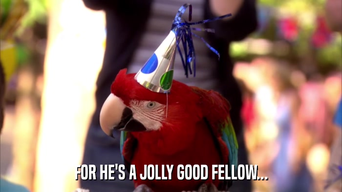 FOR HE'S A JOLLY GOOD FELLOW...  