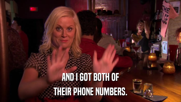 AND I GOT BOTH OF THEIR PHONE NUMBERS. 