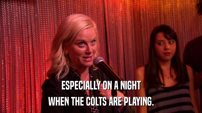 ESPECIALLY ON A NIGHT WHEN THE COLTS ARE PLAYING. 