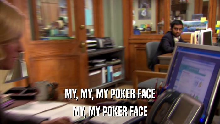 MY, MY, MY POKER FACE MY, MY POKER FACE 