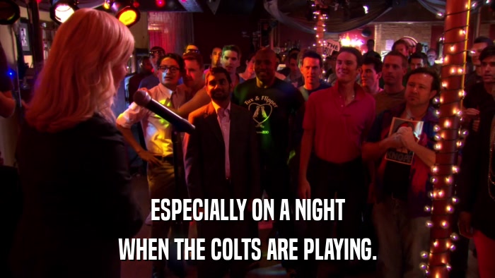 ESPECIALLY ON A NIGHT WHEN THE COLTS ARE PLAYING. 