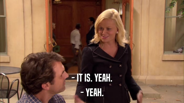 - IT IS. YEAH. - YEAH. 
