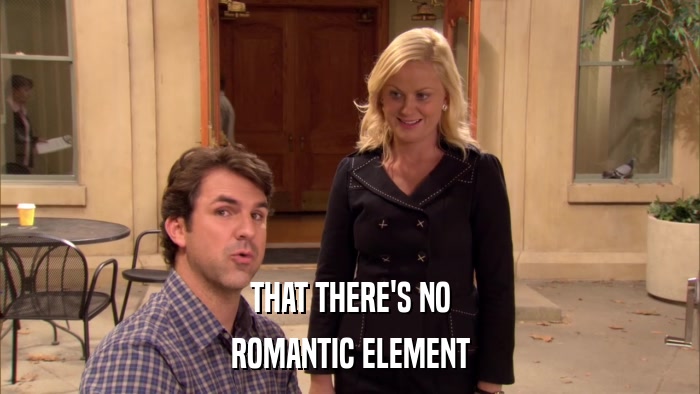 THAT THERE'S NO ROMANTIC ELEMENT 