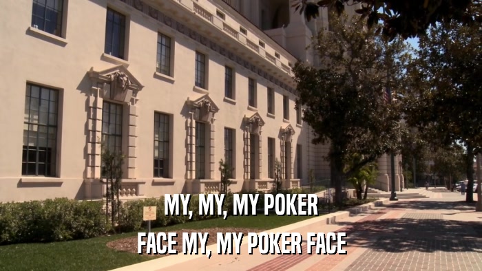 MY, MY, MY POKER FACE MY, MY POKER FACE 