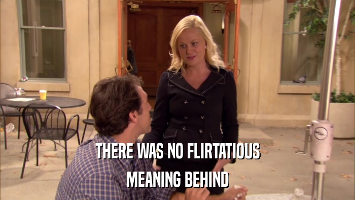 THERE WAS NO FLIRTATIOUS MEANING BEHIND 