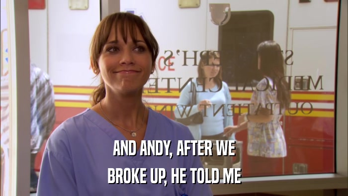 AND ANDY, AFTER WE BROKE UP, HE TOLD ME 