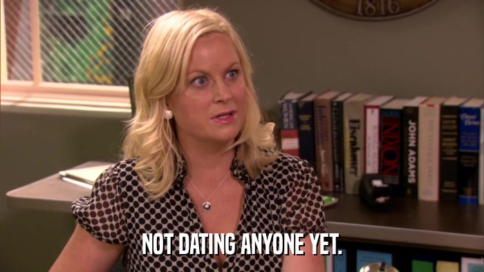 NOT DATING ANYONE YET.  