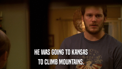 HE WAS GOING TO KANSAS TO CLIMB MOUNTAINS. 