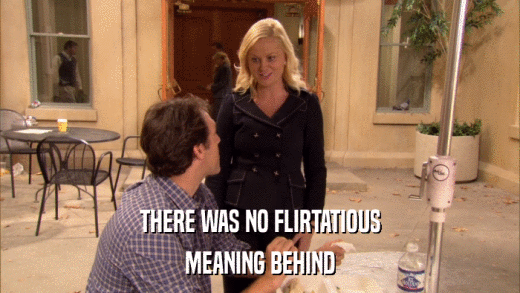 THERE WAS NO FLIRTATIOUS MEANING BEHIND 