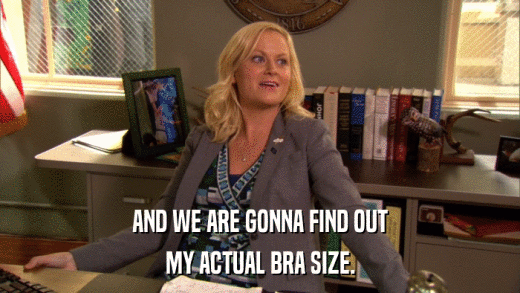 AND WE ARE GONNA FIND OUT MY ACTUAL BRA SIZE. 