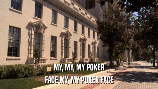 MY, MY, MY POKER FACE MY, MY POKER FACE 