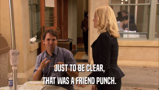 JUST TO BE CLEAR, THAT WAS A FRIEND PUNCH. 