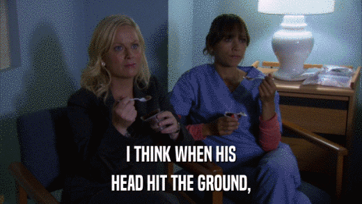 I THINK WHEN HIS HEAD HIT THE GROUND, 