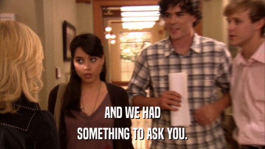 AND WE HAD SOMETHING TO ASK YOU. 