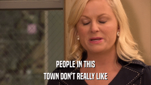 PEOPLE IN THIS TOWN DON'T REALLY LIKE 