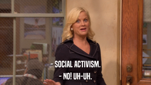 - SOCIAL ACTIVISM. - NO! UH-UH. 