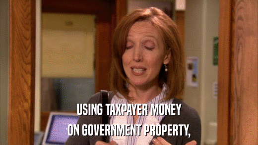 USING TAXPAYER MONEY ON GOVERNMENT PROPERTY, 