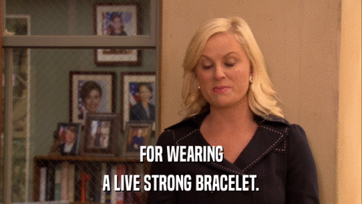 FOR WEARING A LIVE STRONG BRACELET. 
