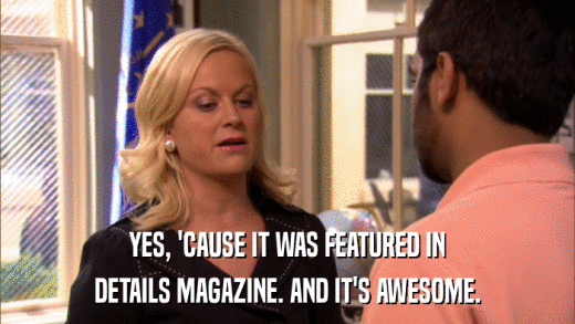 YES, 'CAUSE IT WAS FEATURED IN DETAILS MAGAZINE. AND IT'S AWESOME. 