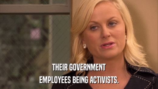 THEIR GOVERNMENT EMPLOYEES BEING ACTIVISTS. 