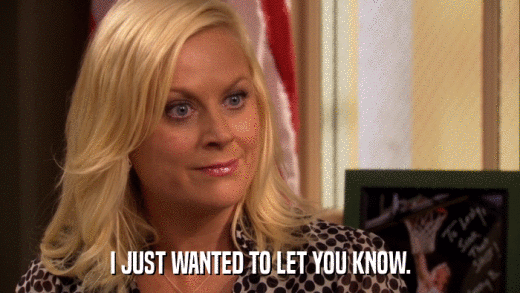 I JUST WANTED TO LET YOU KNOW.  