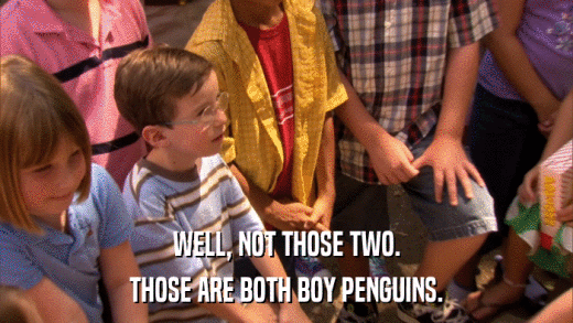 WELL, NOT THOSE TWO. THOSE ARE BOTH BOY PENGUINS. 