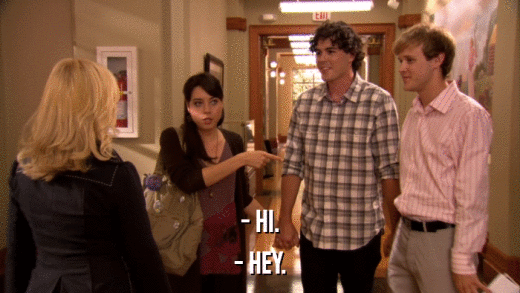 - HI. - HEY. 