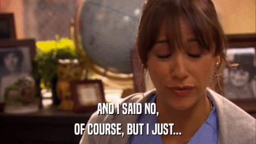AND I SAID NO, OF COURSE, BUT I JUST... 