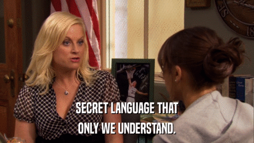 SECRET LANGUAGE THAT ONLY WE UNDERSTAND. 
