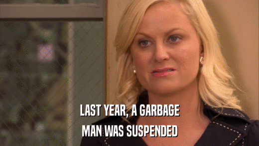 LAST YEAR, A GARBAGE MAN WAS SUSPENDED 