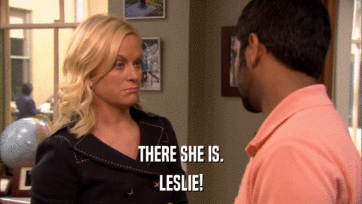 THERE SHE IS. LESLIE! 