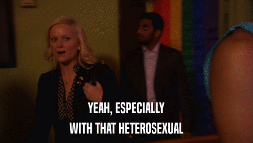 YEAH, ESPECIALLY WITH THAT HETEROSEXUAL 