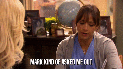 MARK KIND OF ASKED ME OUT.  