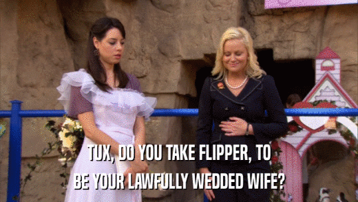 TUX, DO YOU TAKE FLIPPER, TO BE YOUR LAWFULLY WEDDED WIFE? 