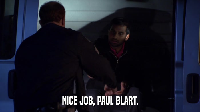 NICE JOB, PAUL BLART.  
