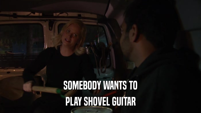 SOMEBODY WANTS TO PLAY SHOVEL GUITAR 