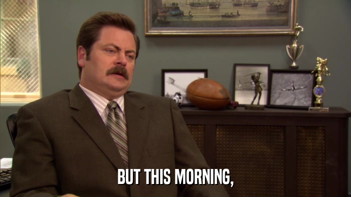 BUT THIS MORNING,  