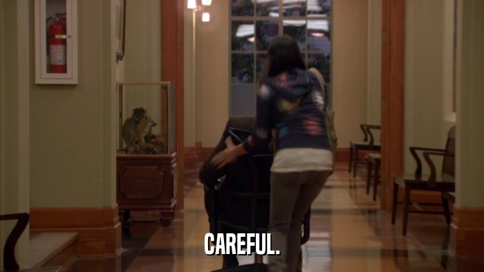 CAREFUL.  