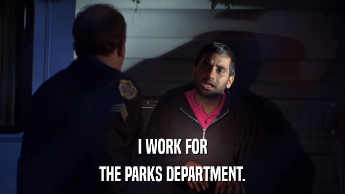 I WORK FOR THE PARKS DEPARTMENT. 