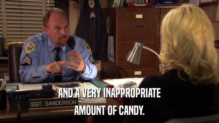 AND A VERY INAPPROPRIATE AMOUNT OF CANDY. 