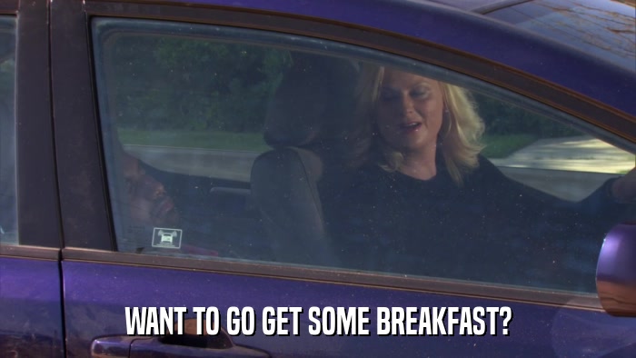WANT TO GO GET SOME BREAKFAST?  