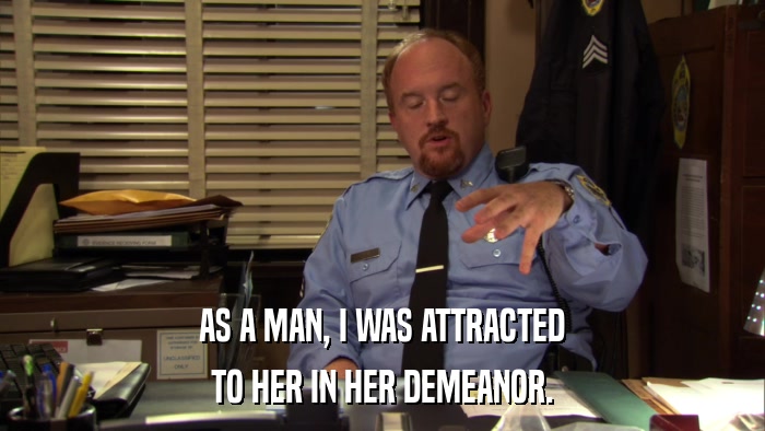 AS A MAN, I WAS ATTRACTED TO HER IN HER DEMEANOR. 