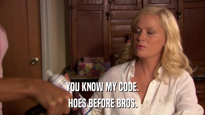 YOU KNOW MY CODE. HOES BEFORE BROS. 