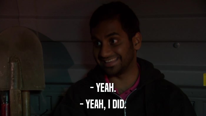 - YEAH. - YEAH, I DID. 