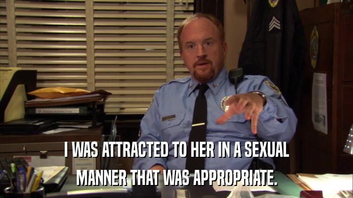 I WAS ATTRACTED TO HER IN A SEXUAL MANNER THAT WAS APPROPRIATE. 