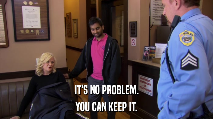 IT'S NO PROBLEM. YOU CAN KEEP IT. 