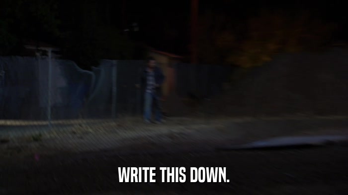 WRITE THIS DOWN.  