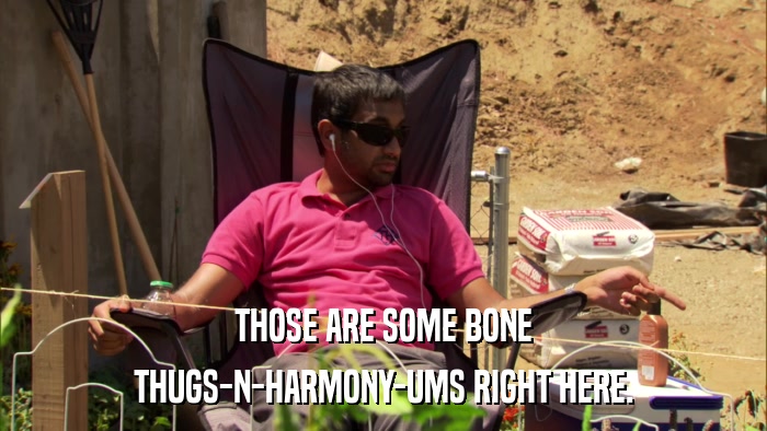 THOSE ARE SOME BONE THUGS-N-HARMONY-UMS RIGHT HERE. 