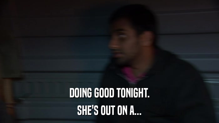 DOING GOOD TONIGHT. SHE'S OUT ON A... 
